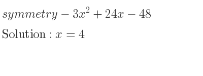 The symmetry-3x^2+24x-48 is x=4